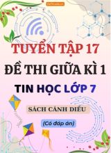 Tuyển tập 17 Đề thi Tin học 7 sách Cánh Diều giữa Kì 1 (Kèm đáp án)
